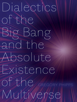 cover image of Dialectics of the Big Bang and the Absolute Existence of the Multiverse